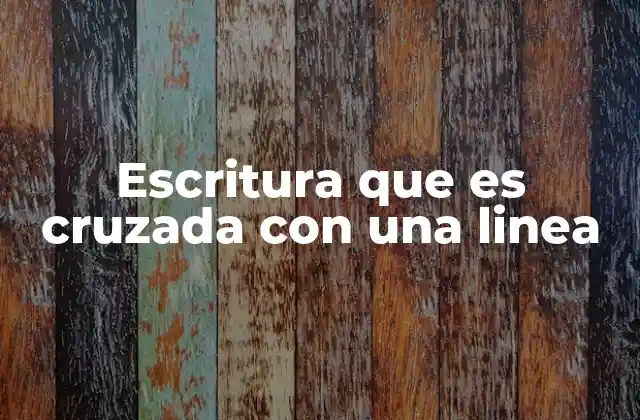 Escritura que es Cruzada con una Linea