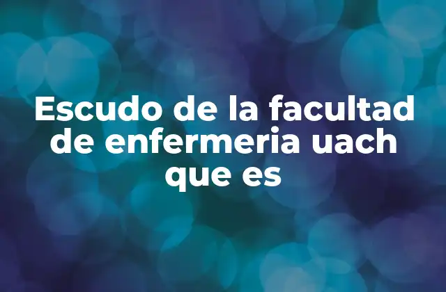 Escudo de la Facultad de Enfermeria Uach que es
