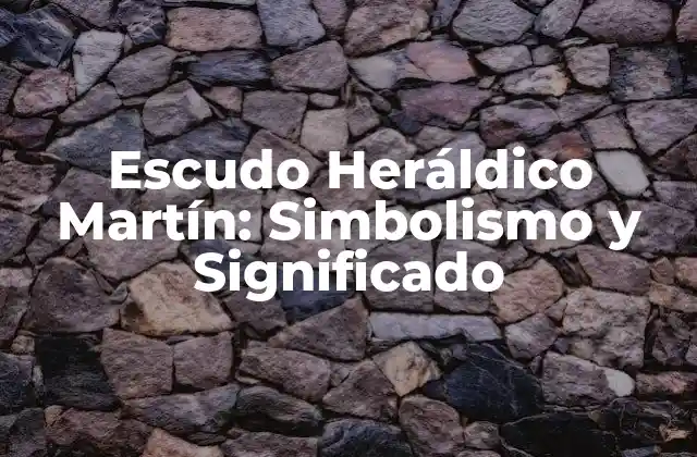 Escudo Heráldico Martín: Simbolismo y Significado
