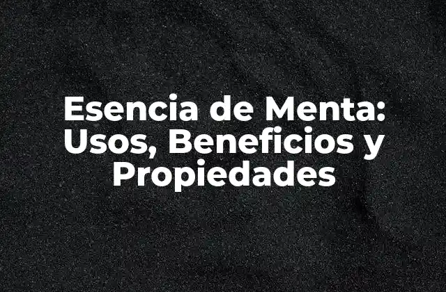Esencia de Menta: Usos, Beneficios y Propiedades