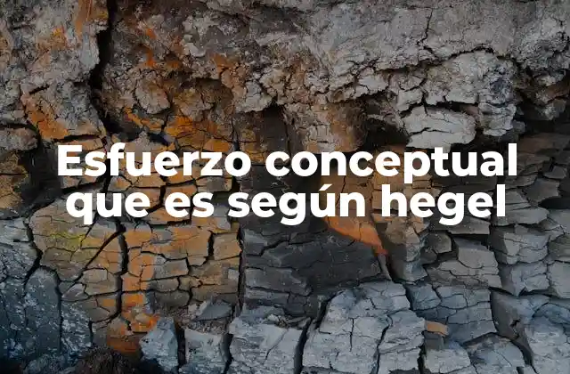 Esfuerzo Conceptual que es según Hegel