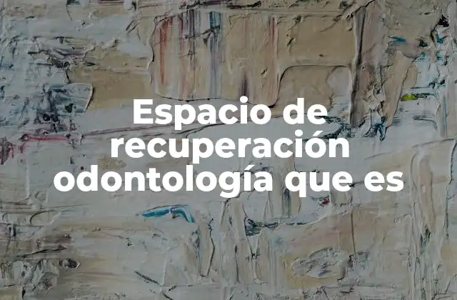 Espacio de Recuperación Odontología que es