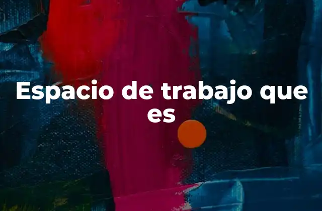Espacio de Trabajo que es