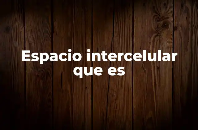 Espacio Intercelular que es