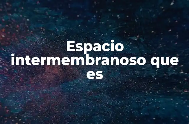 Espacio Intermembranoso que es