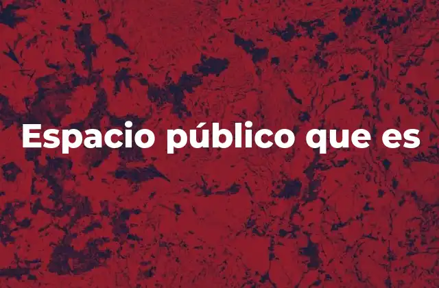 La relevancia de los espacios públicos en la vida urbana