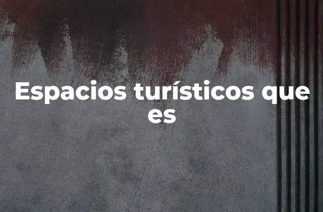 Espacios Turísticos que es