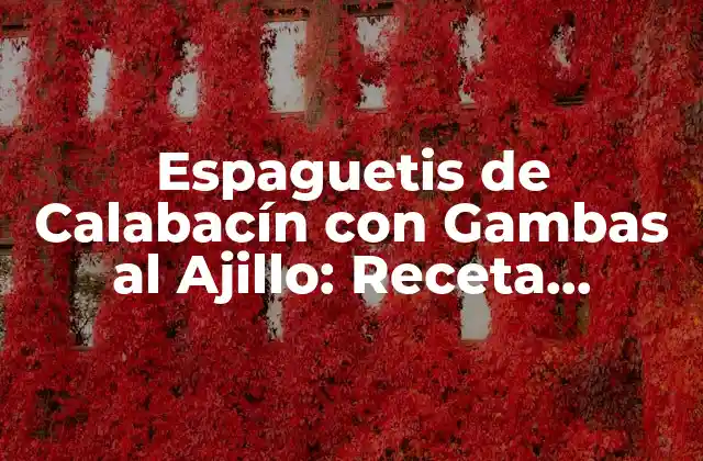 Espaguetis de Calabacín con Gambas Al Ajillo: Receta Deliciosamente Saludable