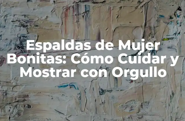 Espaldas de Mujer Bonitas: Cómo Cuidar y Mostrar con Orgullo 2 Anatomía de las Espaldas de Mujer Bonitas