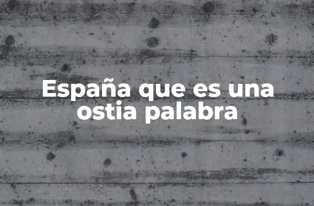 España que es una Ostia Palabra