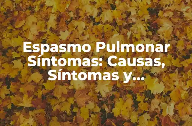 Espasmo Pulmonar Síntomas: Causas, Síntomas y Tratamiento