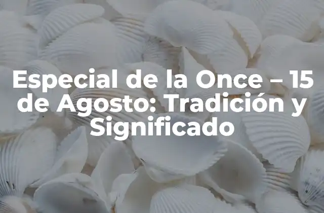Especial de la Once – 15 de Agosto: Tradición y Significado