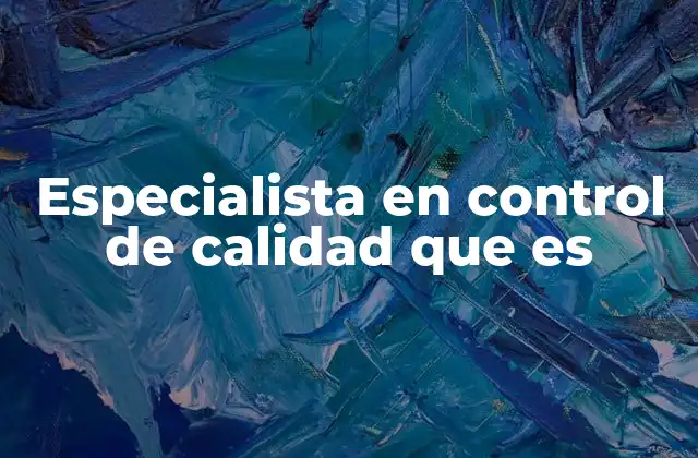 Especialista en Control de Calidad que es