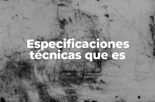 Especificaciones Técnicas que es 2 Importancia de las especificaciones técnicas en la industria