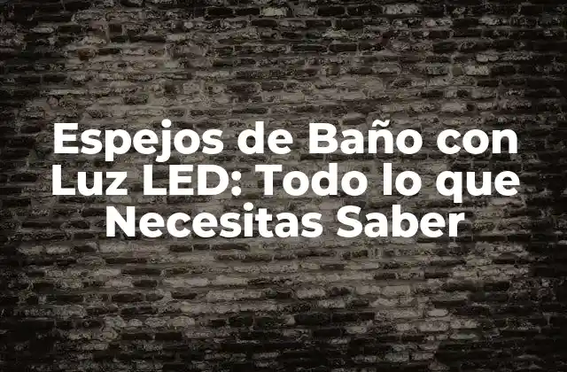Espejos de Baño con Luz Led: Todo Lo que Necesitas Saber