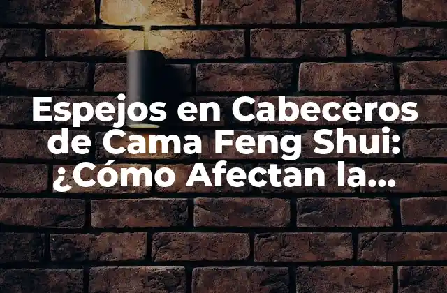 Espejos en Cabeceros de Cama Feng Shui: ¿cómo Afectan la Energía en Tu Hogar?