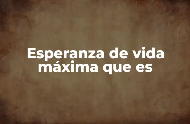 Esperanza de Vida Máxima que es 2 Límites biológicos y factores que influyen en la longevidad