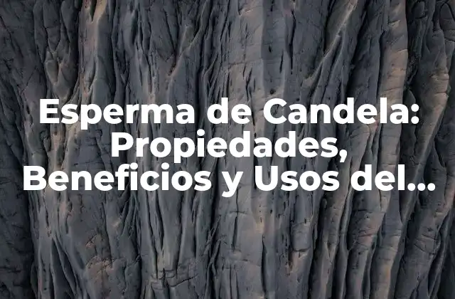 Esperma de Candela: Propiedades, Beneficios y Usos Del Aceite de Esperma de Candela