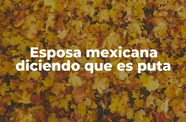 Esposa Mexicana Diciendo que es Puta