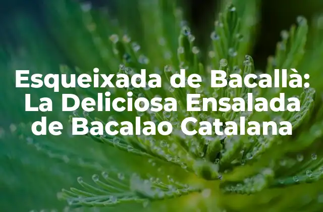 Esqueixada de Bacallà: la Deliciosa Ensalada de Bacalao Catalana
