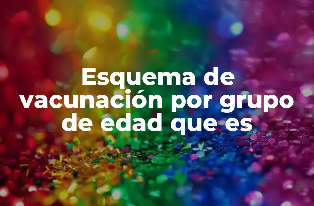 Esquema de Vacunación por Grupo de Edad que es
