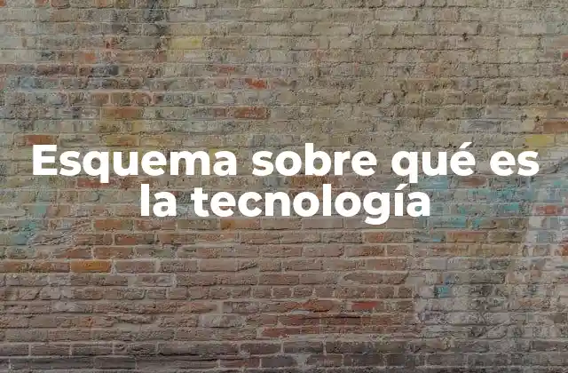 Esquema sobre Qué es la Tecnología
