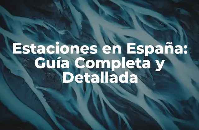 Estaciones en España: Guía Completa y Detallada 2 Historia de las Estaciones en España