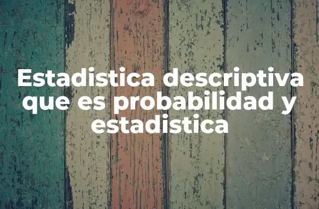 Estadistica Descriptiva que es Probabilidad y Estadistica