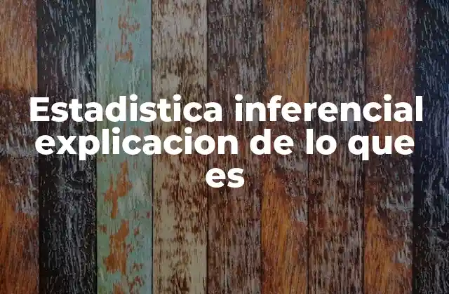 Estadistica Inferencial Explicacion de Lo que es 2 La importancia de la estadística inferencial en la investigación científica