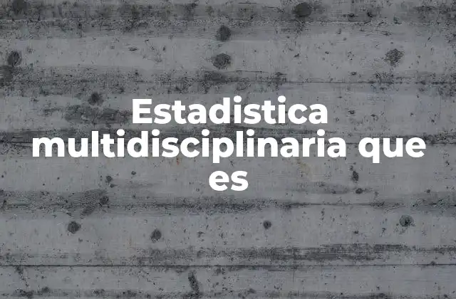 Estadistica Multidisciplinaria que es