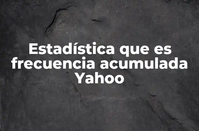 Estadística que es Frecuencia Acumulada Yahoo