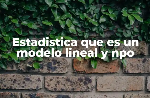 Estadistica que es un Modelo Lineal y Npo 2 Modelos lineales y su importancia en el análisis de datos