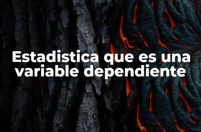 Estadistica que es una Variable Dependiente