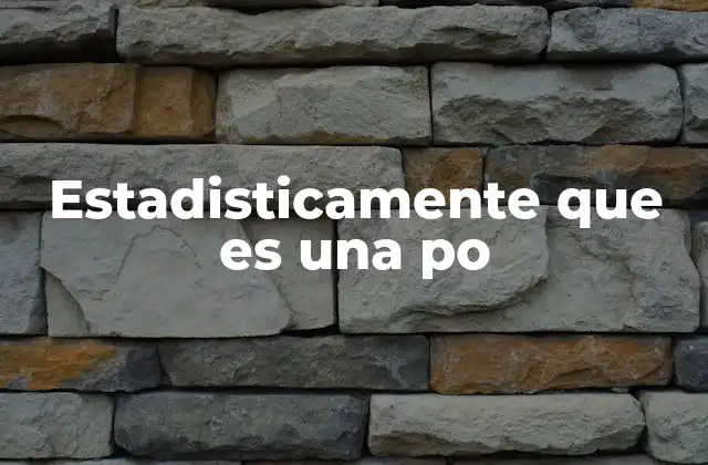 Estadisticamente que es una Po