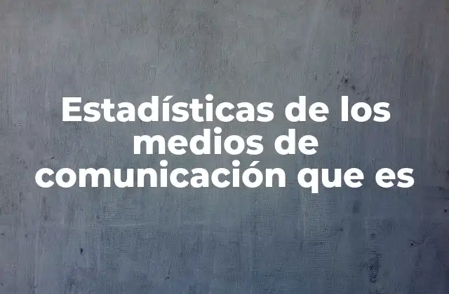 Estadísticas de los Medios de Comunicación que es 2 El rol de las estadísticas en la toma de decisiones