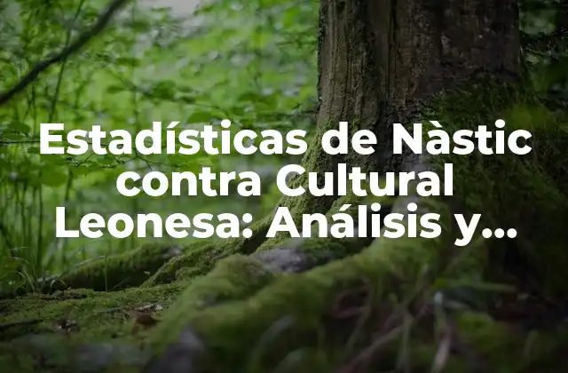 Estadísticas de Nàstic contra Cultural Leonesa: Análisis y Resultados Históricos