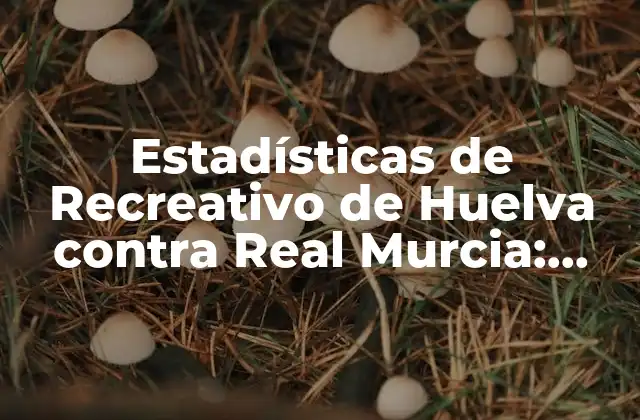 Estadísticas de Recreativo de Huelva contra Real Murcia: Análisis Detallado