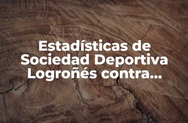 Estadísticas de Sociedad Deportiva Logroñés contra Ponferradina: Análisis Detallado