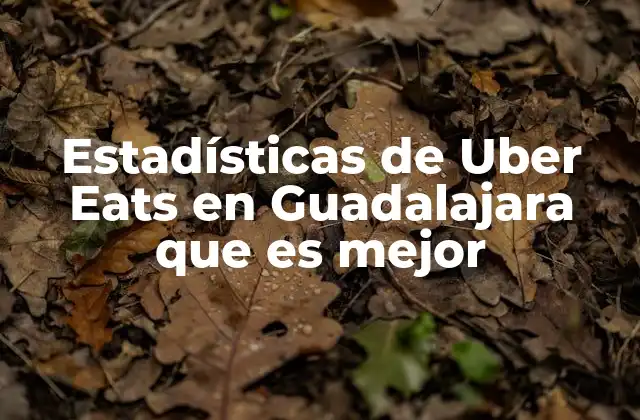 Estadísticas de Uber Eats en Guadalajara que es Mejor
