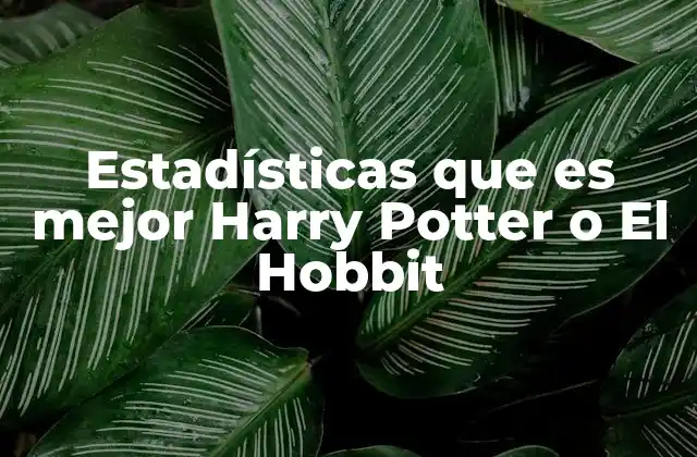 Estadísticas que es Mejor Harry Potter o el Hobbit