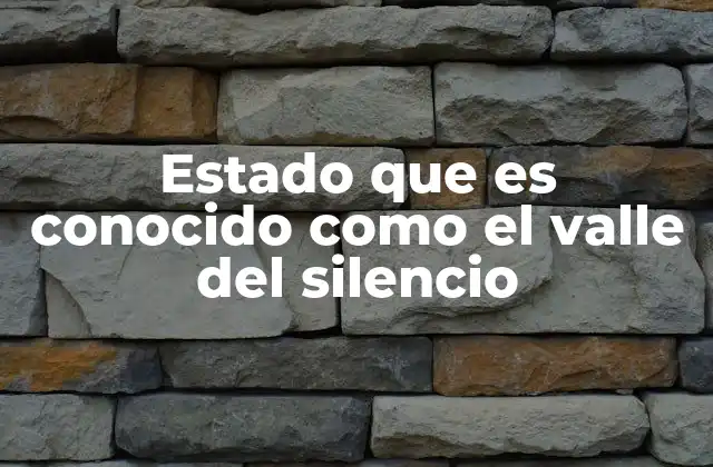 Estado que es Conocido como el Valle Del Silencio