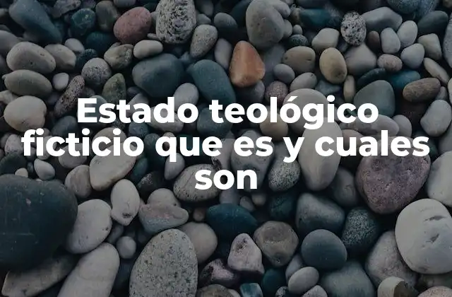 Estado Teológico Ficticio que es y Cuales Son