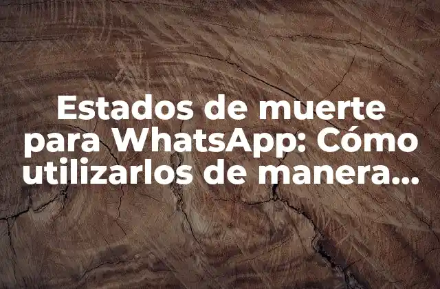 Estados de Muerte para Whatsapp: Cómo Utilizarlos de Manera Efectiva
