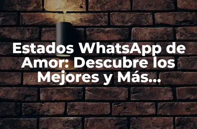 Estados Whatsapp de Amor: Descubre los Mejores y Más Originales