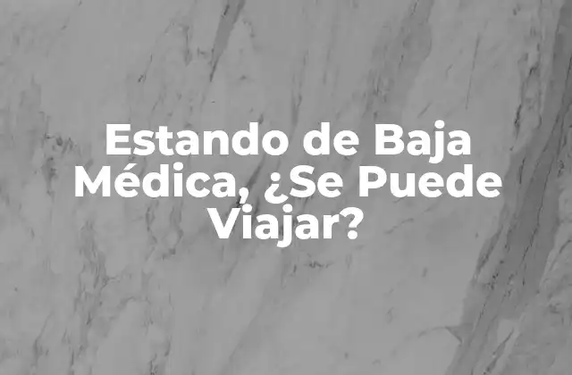 Estando de Baja Médica, ¿se Puede Viajar? 2 ¿Por qué es Importante Consultar con un Médico antes de Viajar?