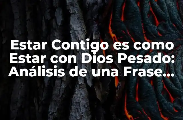 Estar Contigo es como Estar con Dios Pesado: Análisis de una Frase Impactante