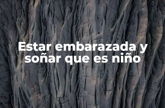 Estar Embarazada y Soñar que es Niño