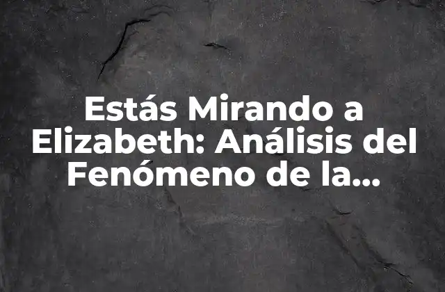 Estás Mirando a Elizabeth: Análisis Del Fenómeno de la Influencer Elizabeth Olsen