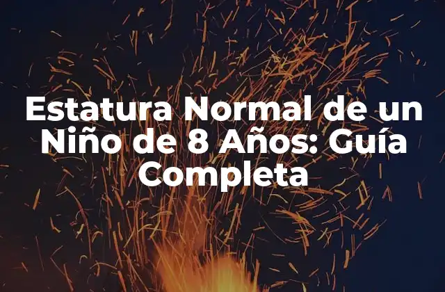 Estatura Normal de un Niño de 8 Años: Guía Completa