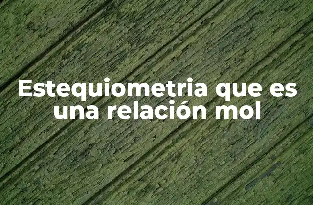 Estequiometria que es una Relación Mol